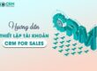 Hướng dẫn cách thiết lập tài khoản CRM For Sales