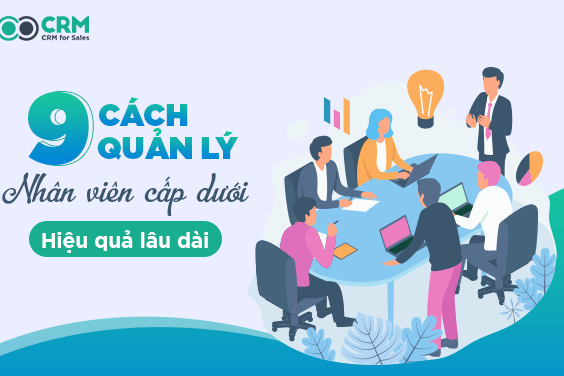 cach-quan-ly-nhan-vien-cap-duoi cách quản lý nhân viên cấp dưới tốt nhất