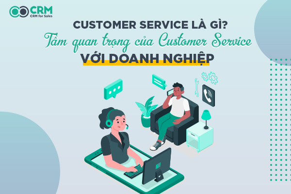 Customer service là gì? Tầm quan trọng của customer service với doanh nghiệp